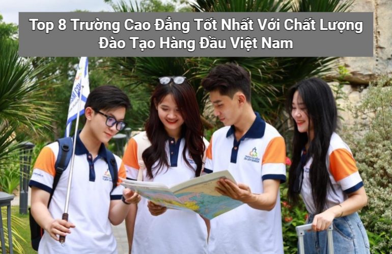 Top 8 Trường Cao Đẳng Tốt Nhất Với Chất Lượng Đào Tạo Hàng Đầu Việt Nam