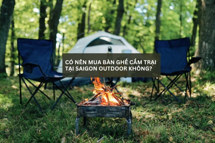 Bàn ghế camping cắm trại tại Saigon Outdoor có đáng mua không?