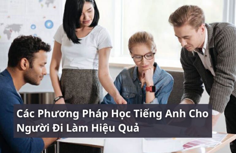 Gợi Ý Các Phương Pháp Học Tiếng Anh Cho Người Đi Làm Hiệu Quả